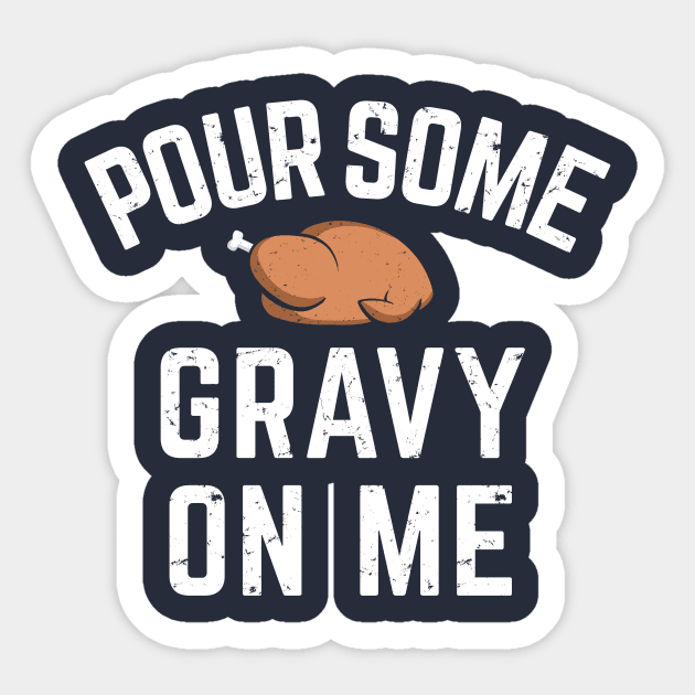 Pour Some Gravy On Me Funny Thanksgiving Shirt Sticker by Boots